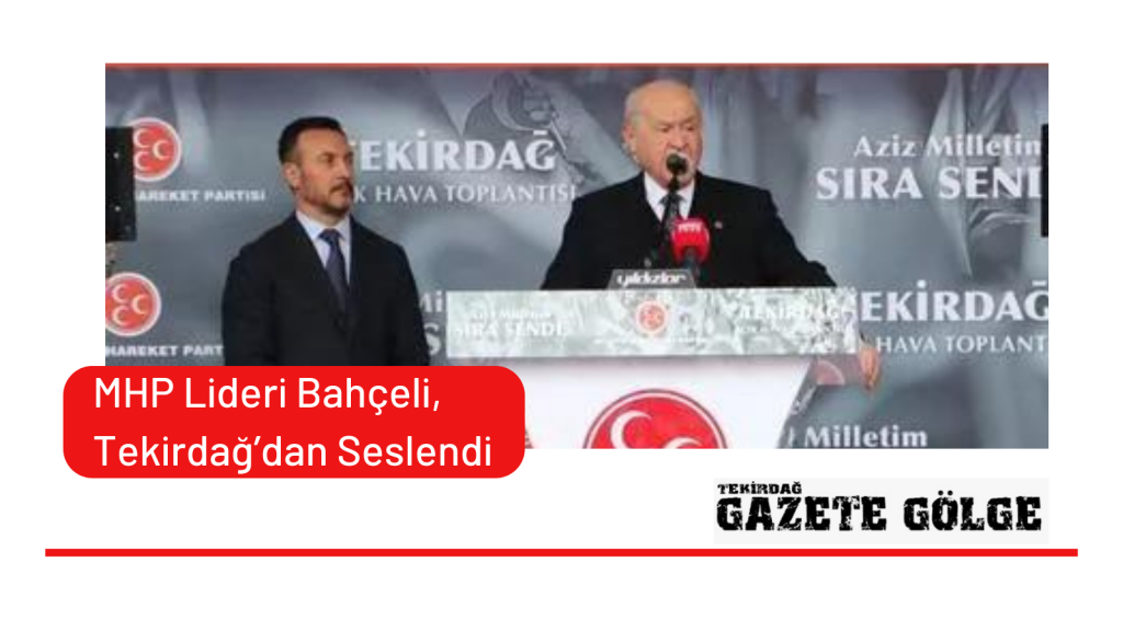 MHP Lideri Bahçeli, Tekirdağ’dan Seslendi