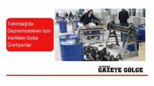 Tekirdağ’da Depremzedeler İçin Varilden Soba Üretiyorlar