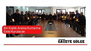 Bin Kişilik Arama Kurtarma Ekibi Kurulacak