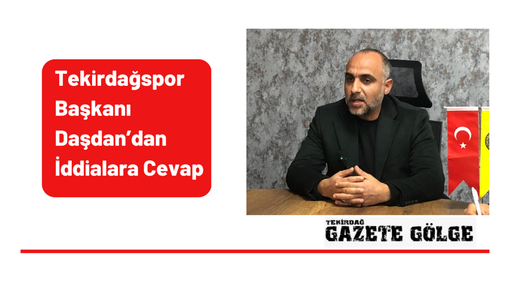 Tekirdağspor Başkanı Daşdan’dan  İddialara Cevap