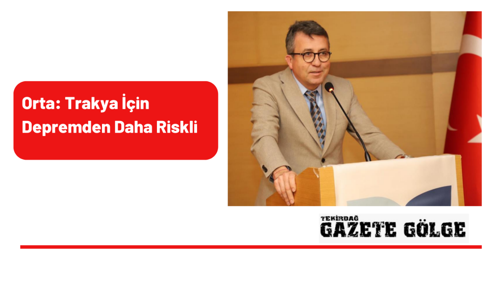 Trakya İçin Depremden Daha Riskli