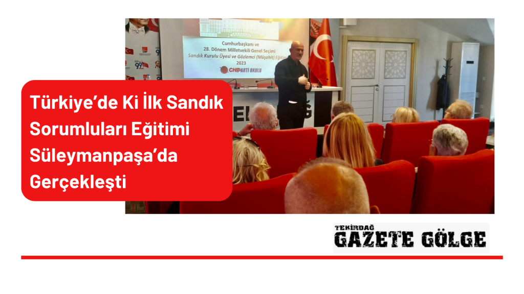 Türkiye’de Ki İlk Sandık Sorumluları Eğitimi Süleymanpaşa’da Gerçekleşti