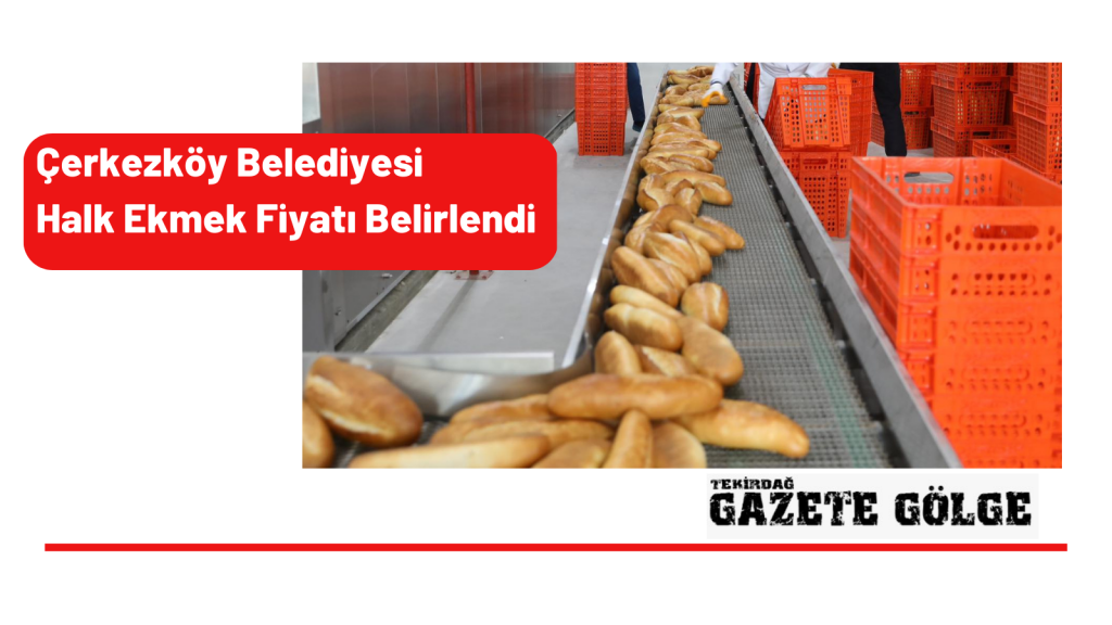 Çerkezköy Belediyesi Halk Ekmek Fiyatı Belirlendi