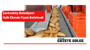Çerkezköy Belediyesi Halk Ekmek Fiyatı Belirlendi