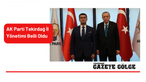 AK Parti Tekirdağ İl Yönetimi Belli Oldu