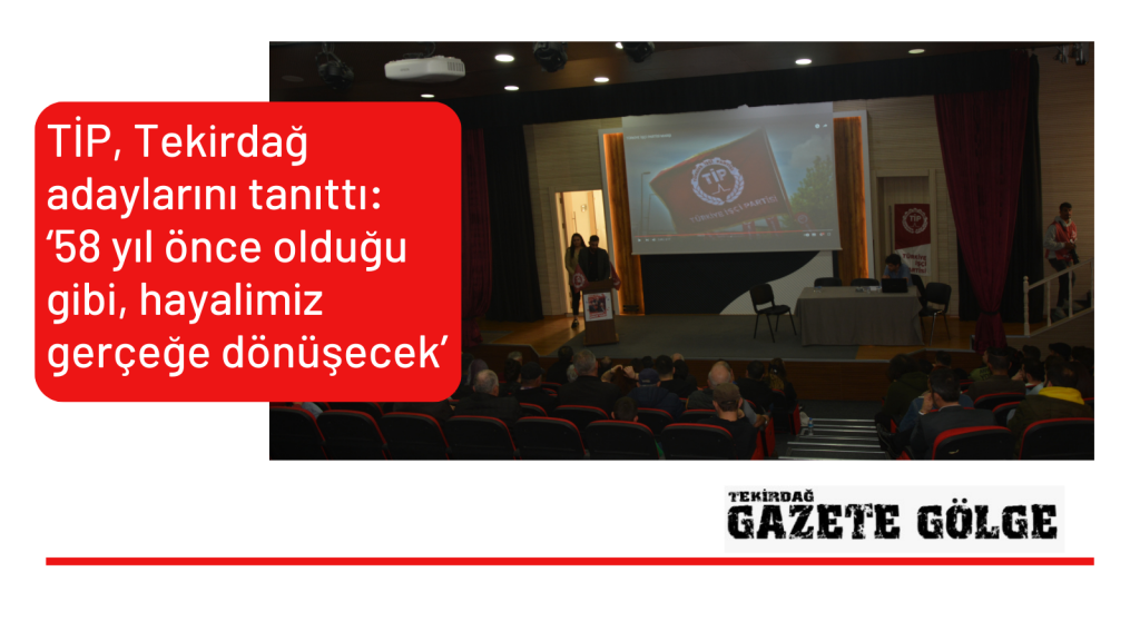 <strong><em>TİP, Tekirdağ adaylarını tanıttı: ‘58 yıl önce olduğu gibi, hayalimiz gerçeğe dönüşecek’</em></strong>