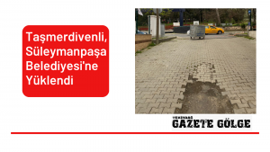 <strong>Taşmerdivenli, Süleymanpaşa Belediyesi’ne Yüklendi</strong>
