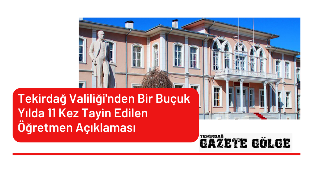 Tekirdağ Valiliği’nden Bir Buçuk Yılda 11 Kez Tayin Edilen Öğretmen Açıklaması