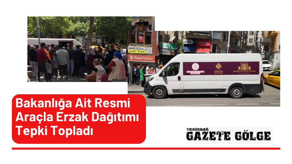 BAKANLIĞA AİT RESMİ ARAÇLA ERZAK DAĞITIMI TEPKİ TOPLADI