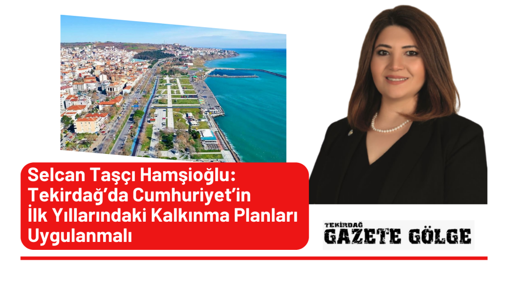 <strong>Tekirdağ’da Cumhuriyet’in İlk Yıllarındaki Kalkınma Planları Uygulanmalı</strong>