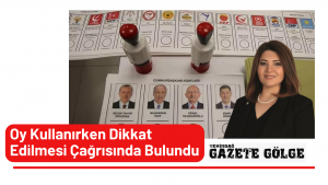 Selcan Taşçı Hamşioğlu, Oy Kullanırken Dikkat Edilmesi Çağrısında Bulundu