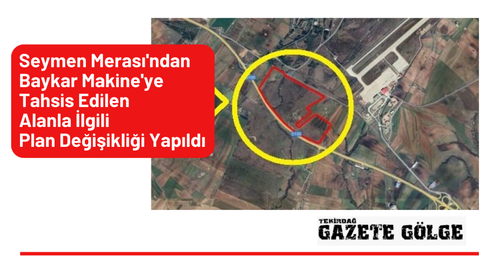 Seymen Merası’ndan Baykar Makine’ye Tahsis Edilen Alanla İlgili Plan Değişikliği Yapıldı
