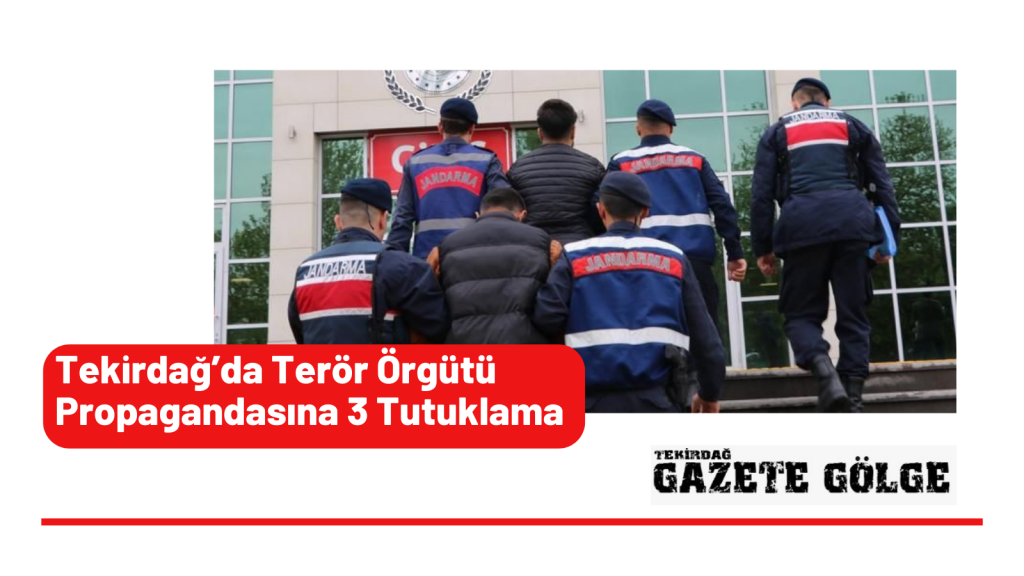 Tekirdağ’da Terör Örgütü Propagandasına 3 Tutuklama