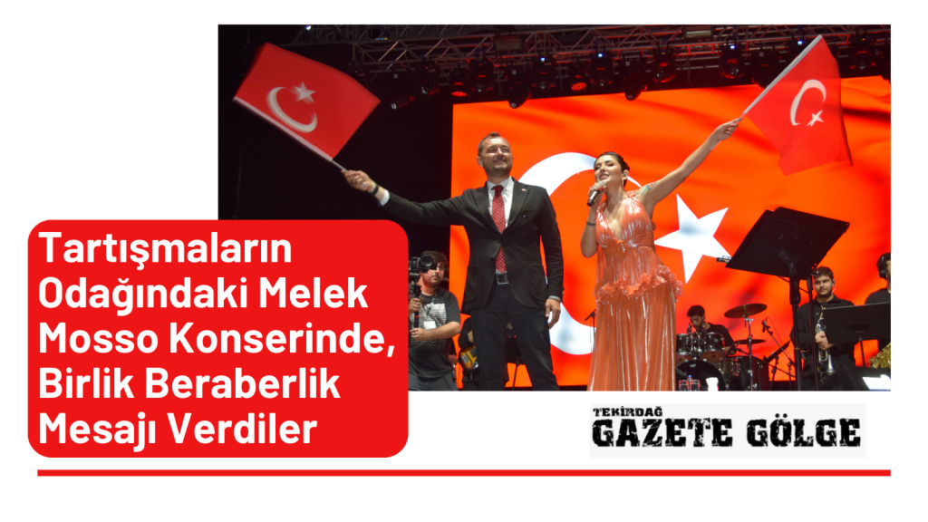 <strong>Tartışmaların Odağındaki Melek Mosso Konserinde, Birlik Beraberlik Mesajı Verdiler</strong>
