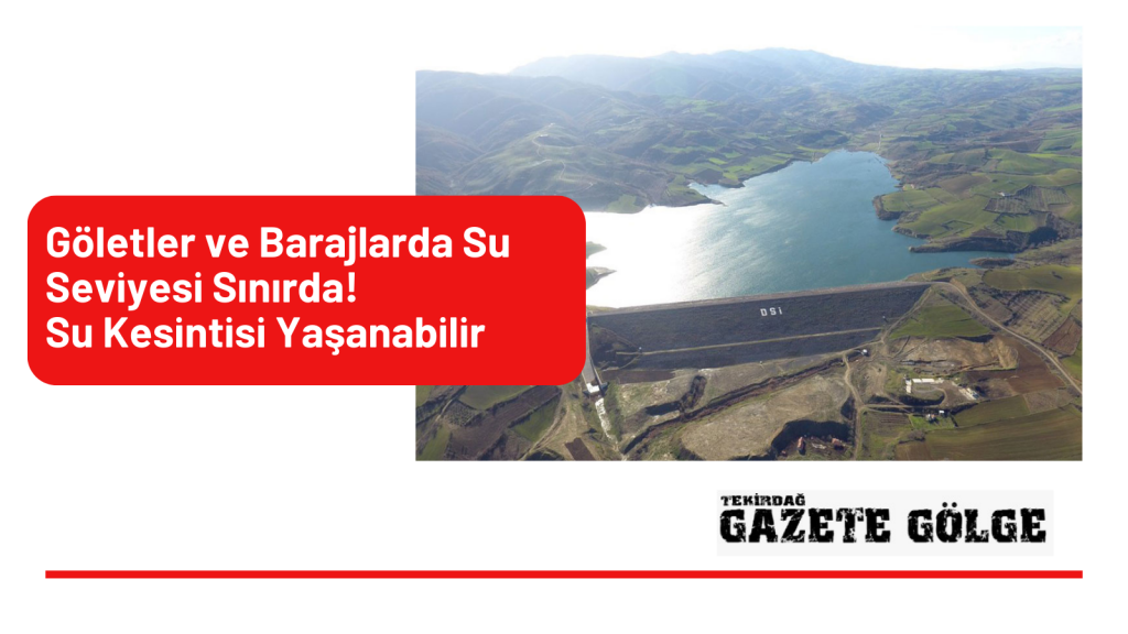 Tekirdağ’da Su Seviyesi Sınırda! Su Kesintisi Yaşanabilir