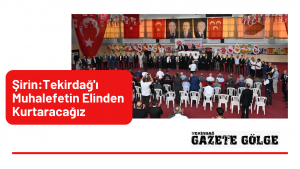 Şirin: Tekirdağ’ı Muhalefetin Elinden Kurtaracağız