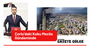 Çorlu’daki Koku Meclis Gündeminde