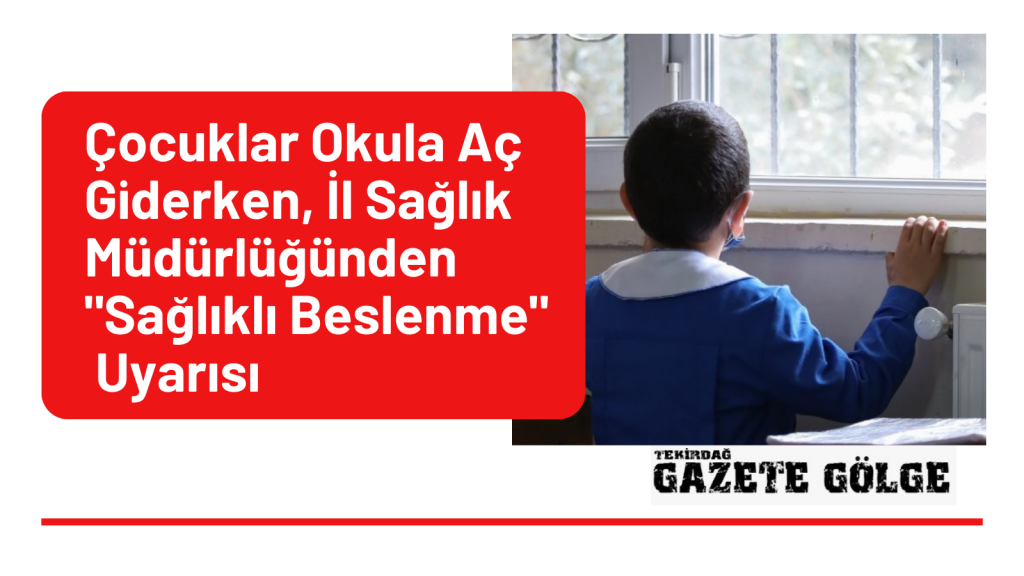 ÇOCUKLAR OKULA AÇ GİDERKEN,  İL SAĞLIK MÜDÜRLÜĞÜ’NDEN “SAĞLIKLI BESLENME” UYARISI
