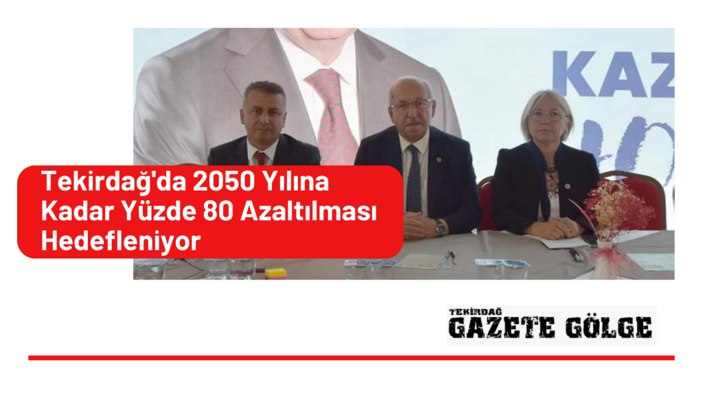 Tekirdağ’da 2050 Yılına Kadar Yüzde 80 Azaltılması  Hedefleniyor