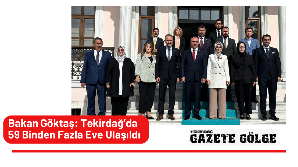 Bakan Göktaş: Tekirdağ’da 59 Binden Fazla Eve Ulaşıldı