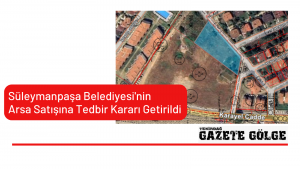 SÜLEYMANPAŞA BELEDİYESİ’NİN ARSA SATIŞINA TEDBİR KARARI GETİRİLDİ