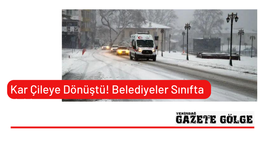 Kar Çileye Dönüştü!  Belediyeler Sınıfta Kaldı
