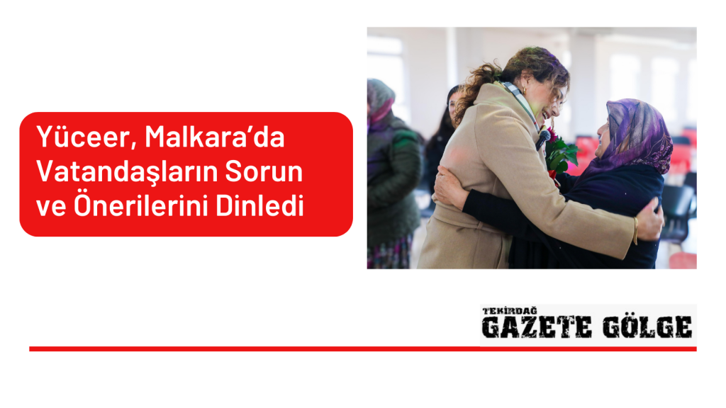 Yüceer, Malkara’da Vatandaşların Sorun ve Önerilerini Dinledi