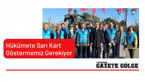 Hükümete Sarı Kart Göstermemiz Gerekiyor