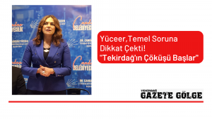 Yüceer, Temel Soruna Dikkat Çekti! Tekirdağ’ın Çöküşü Başlar