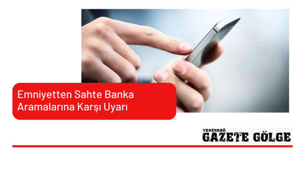Emniyetten Sahte Banka Aramalarına Karşı Uyarı