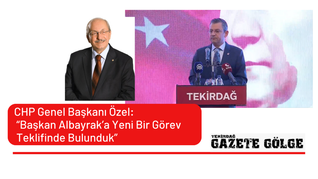 CHP’den Başkan Kadir Albayrak’a Yeni Görev Teklifi