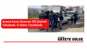 <strong>Arama Kararı Bulunan 105 Şüpheli Yakalandı, 41 Şahıs Tutuklandı</strong>