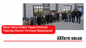 Nene Hatun Kadın Yaşam Merkezi Yakında Hizmet Vermeye Başlayacak