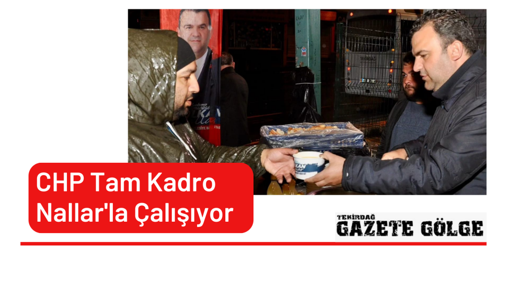 CHP Tam Kadro Nallar’ la Çalışıyor