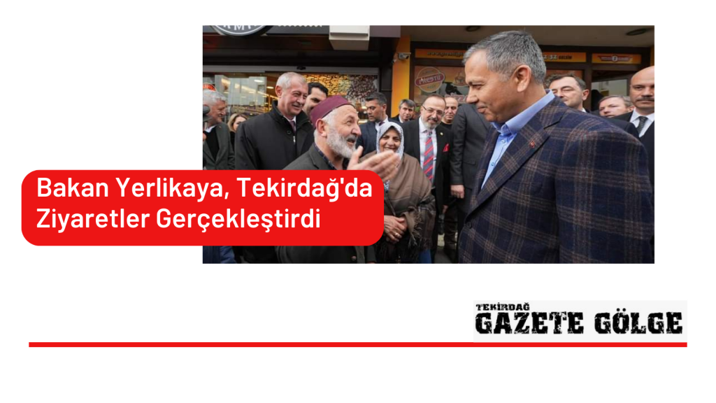 <strong>Bakan Yerlikaya, Tekirdağ’da Ziyaretler Gerçekleştirdi</strong>