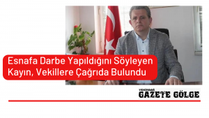 Esnafa Darbe Yapıldığını Söyleyen Kayın, Vekillere Çağrıda  Bulundu