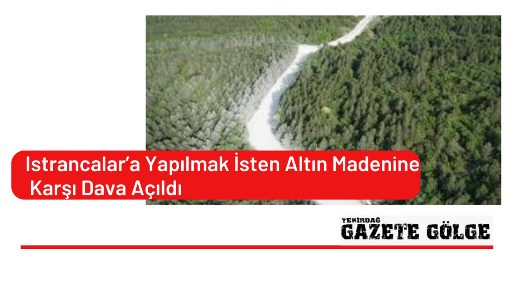 Istrancalar’a Yapılmak İsten Altın Madenine Karşı Dava Açıldı