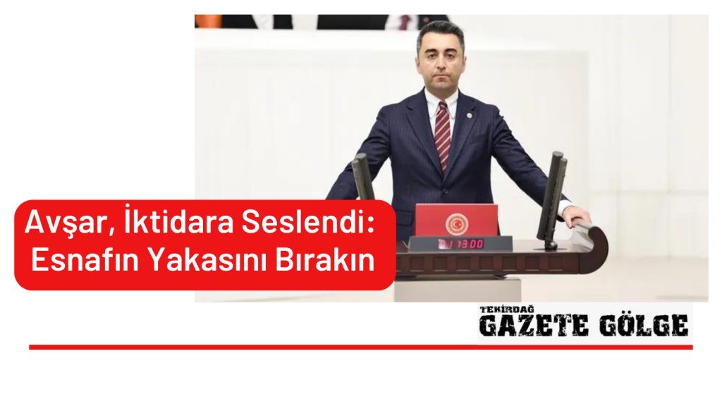 Avşar, İktidara Seslendi: Esnafın Yakasını Bırakın