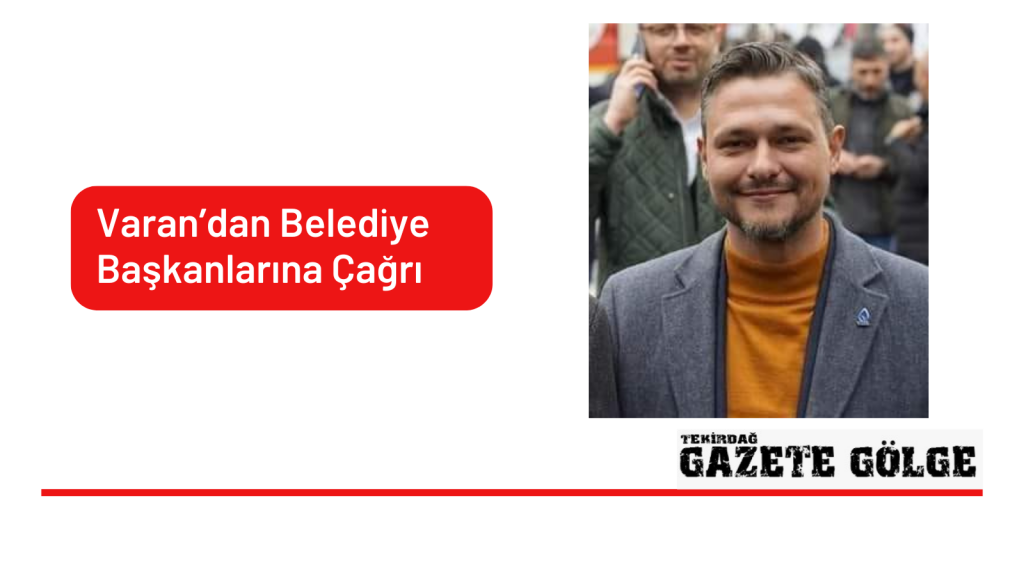 Varan’dan Belediye Başkanlarına Çağrı