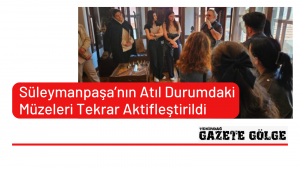 Süleymanpaşa’nın Atıl Durumdaki Müzeleri Tekrar Aktifleştirildi