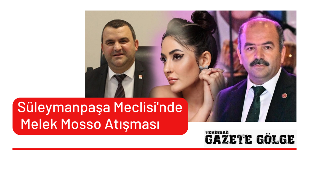 Süleymanpaşa Meclisi’nde  Melek Mosso Atışması