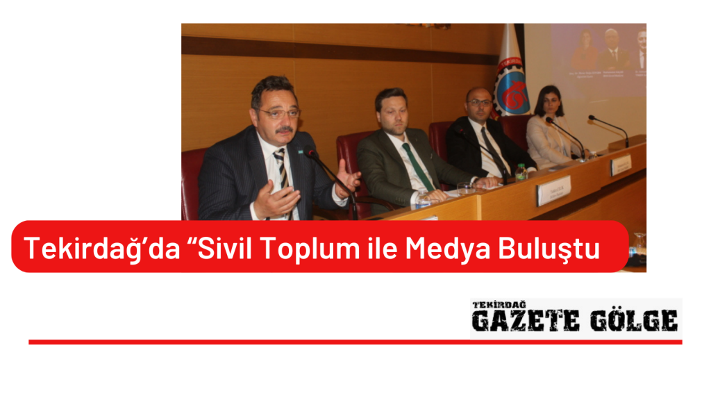 <br>Tekirdağ’da “Sivil Toplum ile Medya Buluştu