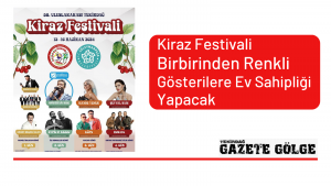 Kiraz Festivali Birbirinden Renkli Gösterilere Ev Sahipliği Yapacak