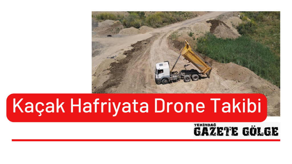 kaçak hafriyata drone takibi