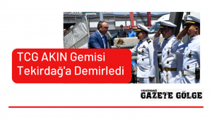 <strong>TCG AKIN Gemisi Tekirdağ’a Demirledi</strong>