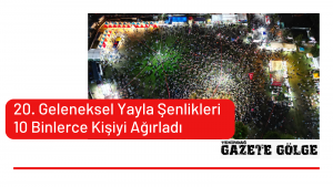 <strong>“20. Geleneksel Yayla Şenlikleri” 10 Binlerce Kişiyi Ağırladı</strong>