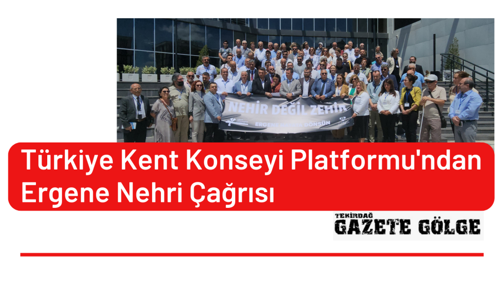 Türkiye Kent Konseyi Platformu’ndan Ergene Nehri Çağrısı