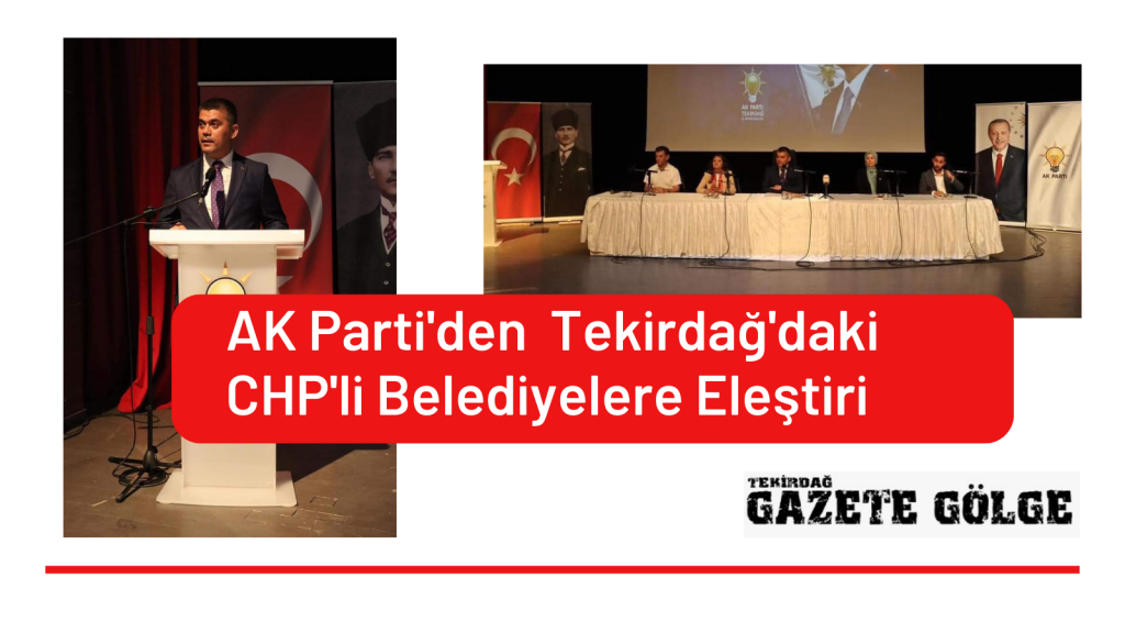 AK Parti’den  Tekirdağ’daki CHP’li Belediyelere Eleştiri